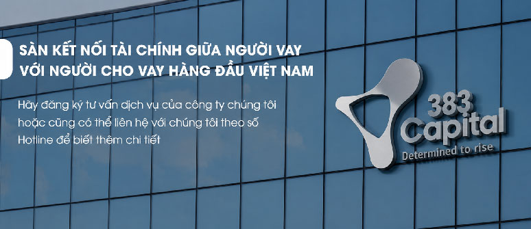 383 CAPITAL SÀN KẾT NỐI TÀI CHÍNH GIỮA NGƯỜI VAY VỚI NGƯỜI CHO VAY HÀNG ĐẦU VIỆT NAM